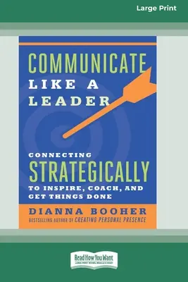 Komunikujte ako líder: [16 Pt Large Print Edition]: Strategicky komunikujte, aby ste koučovali, inšpirovali a dosiahli, že sa veci budú diať - Communicate Like a Leader: Connecting Strategically to Coach, Inspire, and Get Things Done [16 Pt Large Print Edition]