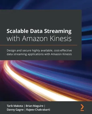 Škálovateľný dátový tok s Amazon Kinesis: Navrhovanie a zabezpečenie vysoko dostupných a nákladovo efektívnych aplikácií na streamovanie dát s Amazon Kinesis - Scalable Data Streaming with Amazon Kinesis: Design and secure highly available, cost-effective data streaming applications with Amazon Kinesis