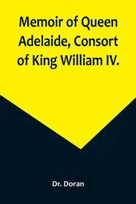 Memoáre kráľovnej Adelaidy, manželky kráľa Viliama IV. - Memoir of Queen Adelaide, Consort of King William IV.