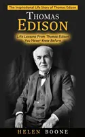 Thomas Edison: Životné lekcie od Thomasa Edisona, o ktorých ste doteraz nevedeli) - Thomas Edison: The Inspirational Life Story of Thomas Edison ( Life Lessons From Thomas Edison You Never Knew Before)