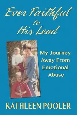 Vždy verný svojmu vedeniu: Moja cesta preč od emocionálneho zneužívania - Ever Faithful to His Lead: My Journey Away from Emotional Abuse