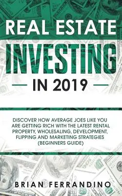 Investovanie do nehnuteľností v roku 2019: Objavte, ako priemerní ľudia ako vy bohatnú s najnovšími nájomnými nehnuteľnosťami, veľkoobchodom, rozvojom, flippin - Real Estate Investing in 2019: Discover How Average Joes Like You are Getting Rich with the Latest Rental Property, Wholesaling, Development, Flippin