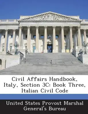 Príručka pre občianske záležitosti, Taliansko, oddiel 3c: Kniha tretia, taliansky občiansky zákonník - Civil Affairs Handbook, Italy, Section 3c: Book Three, Italian Civil Code