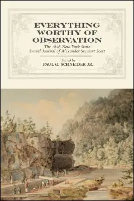 Všetko, čo je hodné pozorovania: The 1826 New York State Travel Journal of Alexander Stewart Scott - Everything Worthy of Observation: The 1826 New York State Travel Journal of Alexander Stewart Scott