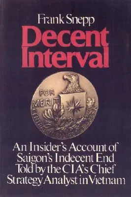 Slušná prestávka: Záznam hlavného strategického analytika CIA vo Vietname o neslušnom konci Saigonu - Decent Interval: An Insider's Account of Saigon's Indecent End Told by the Cia's Chief Strategy Analyst in Vietnam