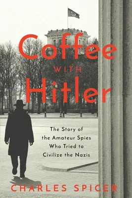 Káva s Hitlerom: Nevypovedaný príbeh amatérskych špiónov, ktorí sa pokúšali civilizovať nacistov - Coffee with Hitler: The Untold Story of the Amateur Spies Who Tried to Civilize the Nazis