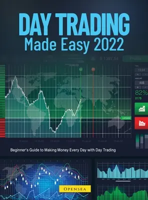 Day Trading Made Easy 2022: Príručka pre začiatočníkov, ako zarábať peniaze každý deň pomocou denného obchodovania - Day Trading Made Easy 2022: Beginner's Guide to Making Money Every Day with Day Trading