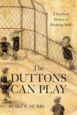 Duttonovci sa môžu hrať: Chlapčenské spomienky na rozbíjanie vecí - The Duttons Can Play: A Boyhood Memoir of Breaking Stuff