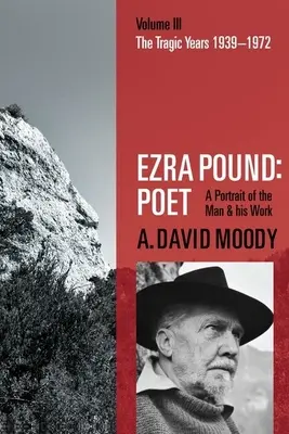 Ezra Pound: Básnik: Zväzok III: Tragické roky 1939-1972 - Ezra Pound: Poet: Volume III: The Tragic Years 1939-1972