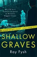 Plytké hroby - Môj život forenzného vedca na najväčších britských prípadoch - Shallow Graves - My life as a Forensic Scientist on Britain's Biggest Cases