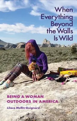 Keď je všetko za múrmi divoké: Byť ženou v prírode v Amerike - When Everything Beyond the Walls Is Wild: Being a Woman Outdoors in America