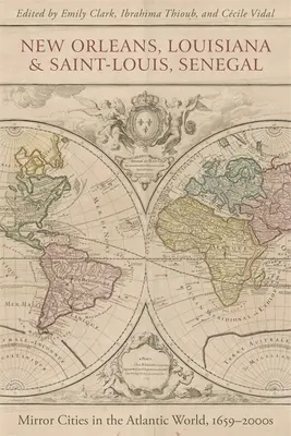 New Orleans v Louisiane a Saint-Louis v Senegale: Zrkadlové mestá v atlantickom svete v rokoch 1659 - 2000 - New Orleans, Louisiana, and Saint-Louis, Senegal: Mirror Cities in the Atlantic World, 1659-2000s