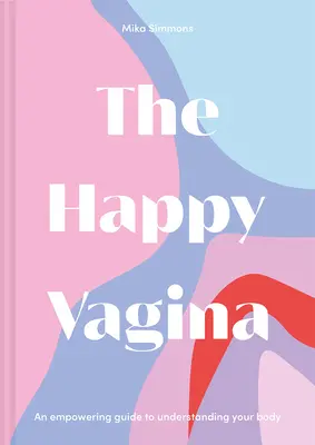 Šťastná vagína: Zábavný, posilňujúci sprievodca gynekologickou a sexuálnou pohodou - The Happy Vagina: An Entertaining, Empowering Guide to Gynaecological and Sexual Wellbeing
