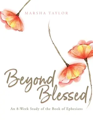 Za hranicami požehnaného: Osemtýždňové štúdium knihy Efezanom - Beyond Blessed: An 8-Week Study of the Book of Ephesians