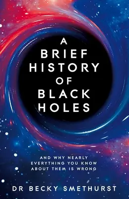 Stručné dejiny čiernych dier: A prečo je takmer všetko, čo o nich viete, nesprávne - A Brief History of Black Holes: And Why Nearly Everything You Know about Them Is Wrong