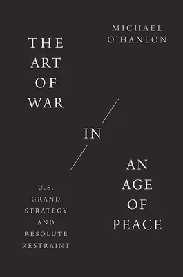 Umenie vojny vo veku mieru: Veľká stratégia USA a rozhodná zdržanlivosť - The Art of War in an Age of Peace: U.S. Grand Strategy and Resolute Restraint