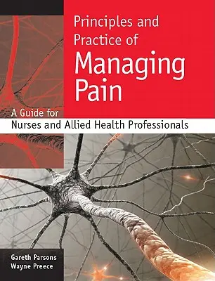 Zásady a prax liečby bolesti: Príručka pre zdravotné sestry a príbuzných zdravotníckych pracovníkov - Principles and Practice of Managing Pain: A Guide for Nurses and Allied Health Professionals