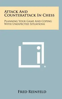 Útok a protiútok v šachu: Plánovanie hry a zvládanie neočakávaných situácií - Attack And Counterattack In Chess: Planning Your Game And Coping With Unexpected Situations