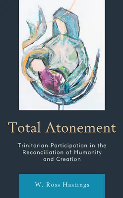 Úplné zmierenie: Trojičná účasť na zmierení ľudstva a stvorenia - Total Atonement: Trinitarian Participation in the Reconciliation of Humanity and Creation