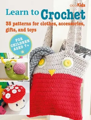 Naučte sa háčkovať: 35 vzorov na oblečenie, doplnky, darčeky a hračky - Learn to Crochet: 35 Patterns for Clothes, Accessories, Gifts, and Toys