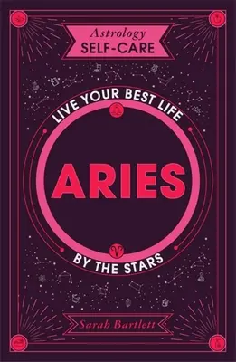 Astrológia a starostlivosť o seba: Vydajte sa na cestu podľa svojich hviezd: Baran: Žite svoj najlepší život podľa hviezd - Astrology Self-Care: Aries: Live Your Best Life by the Stars