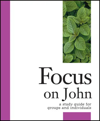 Zaostrené na Jána: Študijná príručka pre skupiny a jednotlivcov - Focus on John: A Study Guide for Groups and Individuals