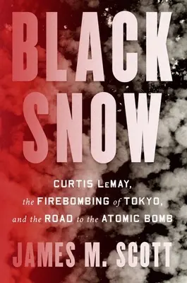 Čierny sneh: Curtis Lemay, bombardovanie Tokia a cesta k atómovej bombe - Black Snow: Curtis Lemay, the Firebombing of Tokyo, and the Road to the Atomic Bomb