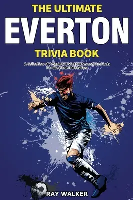 The Ultimate Everton Trivia Book: The Ultimate Everton Trivia Book: The Ultimate Everton Trivia Book: The Ultimate Everton Trivia Book: Zbierka úžasných kvízov a zábavných faktov pre zarytých fanúšikov Toffees! - The Ultimate Everton Trivia Book: A Collection of Amazing Trivia Quizzes and Fun Facts for Die-Hard Toffees Fans!