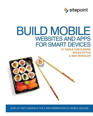 Tvorba mobilných webových stránok a aplikácií pre inteligentné zariadenia: Pripravte chutné sústa pre novú generáciu mobilných zariadení - Build Mobile Websites and Apps for Smart Devices: Whip Up Tasty Morsels for a New Generation of Mobile Devices