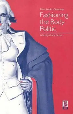 Módna politika tela: Oblečenie, rod, občianstvo - Fashioning the Body Politic: Dress, Gender, Citizenship