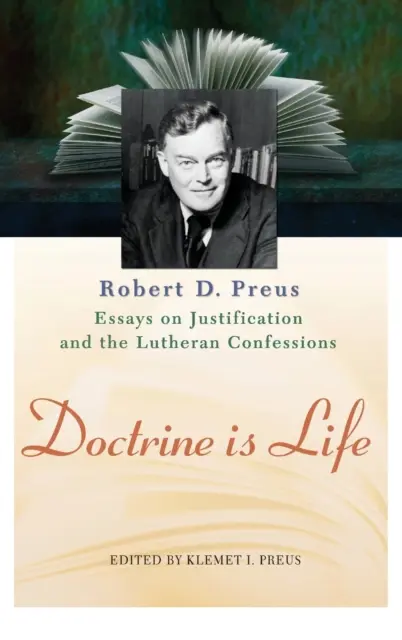 Učenie je život: Preus o ospravedlnení a luteránskych vyznaniach - Doctrine Is Life: The Essays of Robert D. Preus on Justification and the Lutheran Confessions
