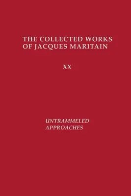 Nespútané prístupy: Súborné dielo Jacquesa Maritaina - Untrammeled Approaches: The Collected Works of Jacques Maritain