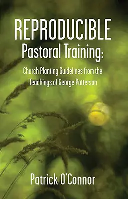 Reprodukovateľná pastoračná príprava: Georgea Pattersona: usmernenia pre zakladanie zborov - Reproducible Pastoral Training: Church Planting Guidelines from the Teachings of George Patterson