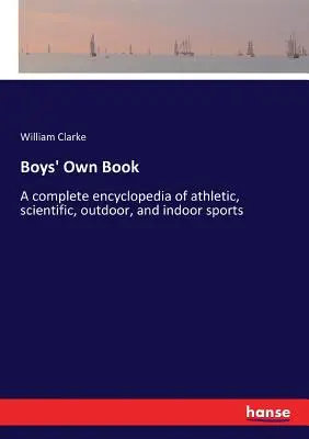 Kniha pre chlapcov: Úplná encyklopédia atletických, vedeckých, vonkajších a halových športov - Boys' Own Book: A complete encyclopedia of athletic, scientific, outdoor, and indoor sports