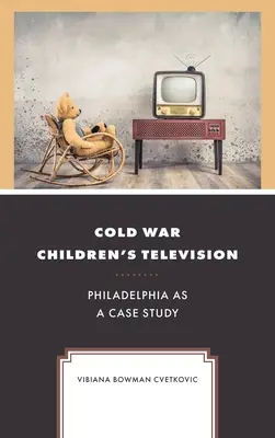 Detská televízia z obdobia studenej vojny: Philadelphia ako prípadová štúdia - Cold War Children's Television: Philadelphia as a Case Study