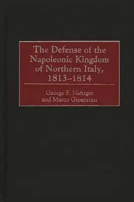 Obrana Napoleonovho severotalianskeho kráľovstva v rokoch 1813 - 1814 - The Defense of the Napoleonic Kingdom of Northern Italy, 1813-1814