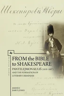 Od Biblie k Shakespearovi: Pantelejmon Kulis (1819-1897) a formovanie ukrajinskej literatúry - From the Bible to Shakespeare: Pantelejmon Kulis (1819-1897) and the Formation of Literary Ukrainian