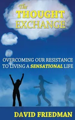 Výmena myšlienok: Prekonanie nášho odporu k senzačnému životu - The Thought Exchange: Overcoming Our Resistance to Living a Sensational Life