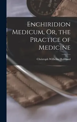 Enchiridion Medicum, alebo lekárska prax - Enchiridion Medicum, Or, the Practice of Medicine