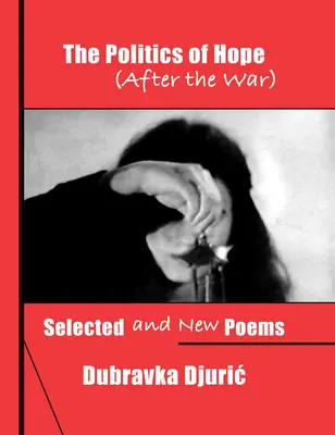 Politika nádeje (po vojne): Vybrané a nové básne - The Politics of Hope (After the War): Selected and New Poems