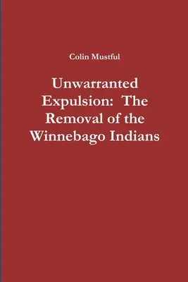 Neoprávnené vyhostenie: Odsun indiánov z kmeňa Winnebago: Neodôvodnené vysťahovanie - Unwarranted Expulsion: The Removal of the Winnebago Indians