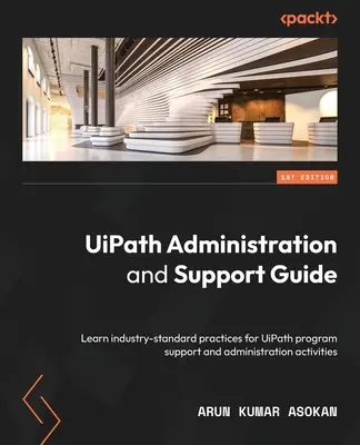 Sprievodca správou a podporou UiPath: Naučte sa štandardné postupy pre podporu a správu programu UiPath - UiPath Administration and Support Guide: Learn industry-standard practices for UiPath program support and administration activities