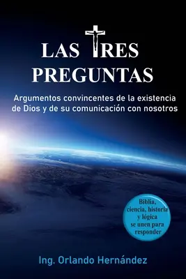 Tri otázky: Presvedčivé argumenty pre existenciu Boha a jeho komunikáciu s nami. - Las tres preguntas: Argumentos convincentes de la existencia de Dios y de su comunicacin con nosotros.