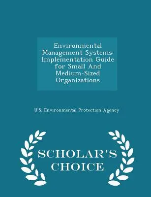 Systémy environmentálneho manažérstva: Vydanie podľa výberu učenca: Príručka na implementáciu pre malé a stredne veľké organizácie - Environmental Management Systems: Implementation Guide for Small And Medium-Sized Organizations - Scholar's Choice Edition