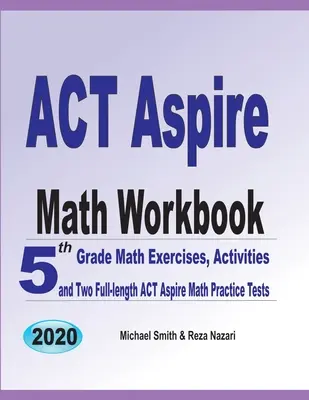 ACT Aspire Math Workbook: Cvičenia, aktivity a dva plnohodnotné testy ACT Aspire z matematiky pre 5. ročník - ACT Aspire Math Workbook: 5th Grade Math Exercises, Activities, and Two Full-Length ACT Aspire Math Practice Tests