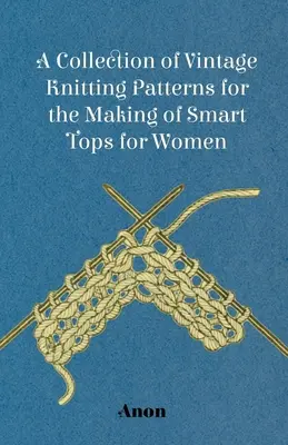 Zbierka historických vzorov na pletenie elegantných dámskych topov - A Collection of Vintage Knitting Patterns for the Making of Smart Tops for Women
