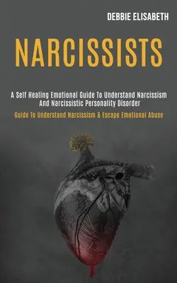 Narcisti: Sebeliečebný emocionálny sprievodca na pochopenie narcizmu a narcistickej poruchy osobnosti (Sprievodca na pochopenie nar - Narcissists: A Self-healing Emotional Guide to Understand Narcissism and Narcissistic Personality Disorder (Guide to Understand Nar