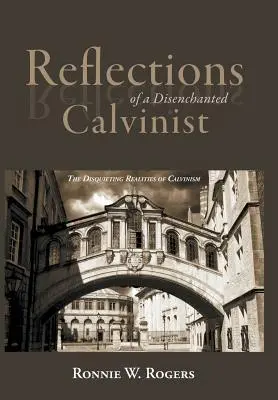Úvahy rozčarovaného kalvinistu: Znepokojujúca realita kalvinizmu - Reflections of a Disenchanted Calvinist: The Disquieting Realities of Calvinism