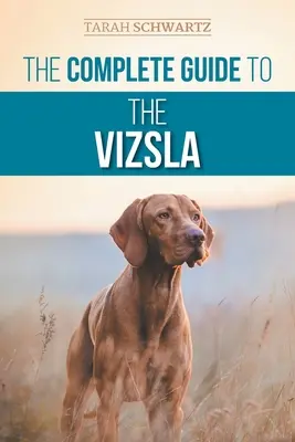 Kompletný sprievodca vizlsou: Výber, kŕmenie, výcvik, cvičenie, socializácia a láska k vašej novej vizsle. - The Complete Guide to the Vizsla: Selecting, Feeding, Training, Exercising, Socializing, and Loving Your New Vizsla