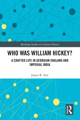 Kto bol William Hickey?: Život remeselníka v gruzínskom Anglicku a v cisárskej Indii - Who Was William Hickey?: A Crafted Life in Georgian England and Imperial India